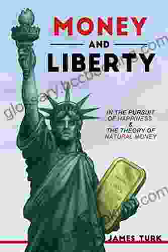 Money And Liberty: In The Pursuit Of Happiness The Theory Of Natural Money