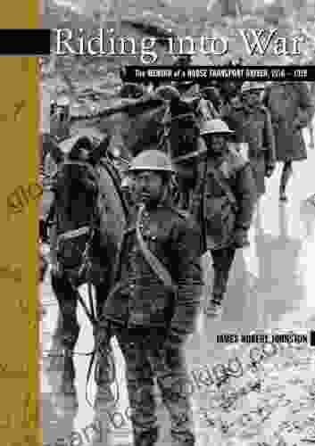 Riding Into War: The Memoir Of A Horse Transport Driver 1916 1919 (New Brunswick Military Heritage 4)