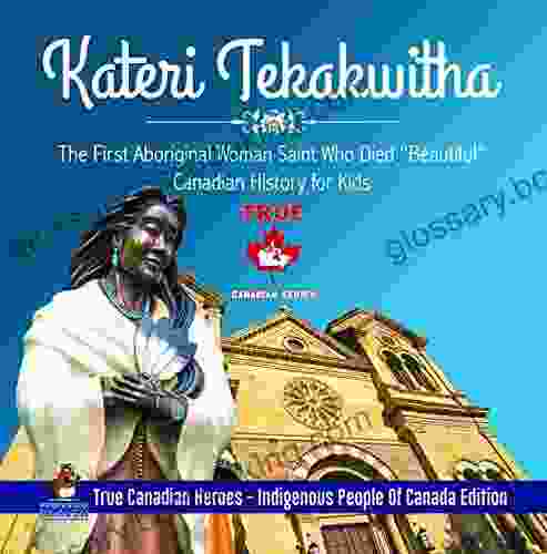 Kateri Tekakwitha The First Aboriginal Woman Saint Who Died Beautiful Canadian History For Kids True Canadian Heroes Indigenous People Of Canada Edition