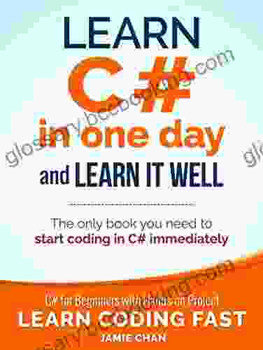 C#: Learn C# In One Day And Learn It Well C# For Beginners With Hands On Project (Learn Coding Fast With Hands On Project 3)