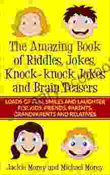 The Amazing Of Riddles Jokes Knock Knock Jokes And Brain Teasers: Loads Of FUN Smiles And Laughter For Kids Friends Parents Grandparents And Relatives (Riddles And Jokes 1)