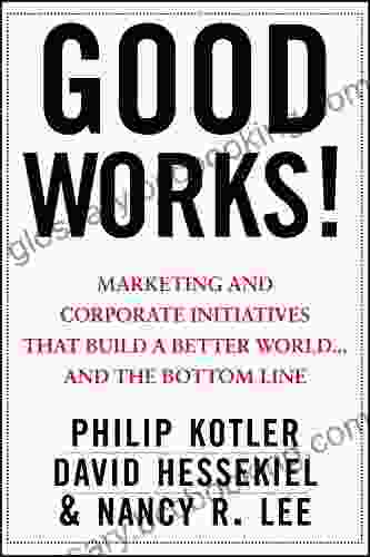 Good Works : Marketing And Corporate Initiatives That Build A Better World And The Bottom Line