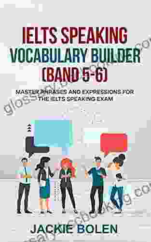 IELTS Speaking Vocabulary Builder (Band 5 6): Master Phrases And Expressions For The IELTS Speaking Exam (Learn English Intermediate Level)