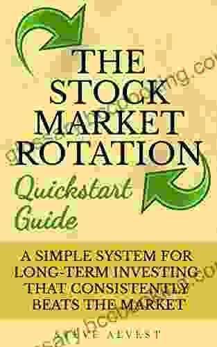 The Stock Market Rotation Quickstart Guide: A Simple System For Long Term Investing That Consistently Beats The Market