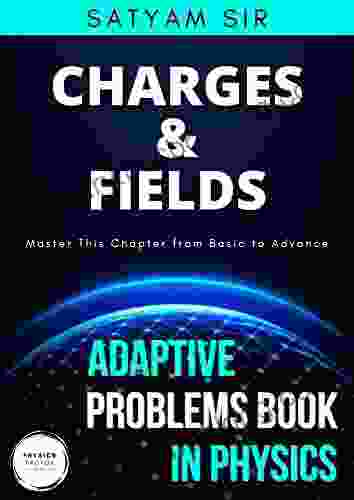 Vol 18: Electric Charges Fields: Physics Factor Adaptive Problems In Physics: Master This Chapter From Basic To Advance (Adaptive Problems In Physics Series)