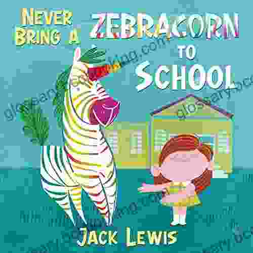 Never Bring A Zebracorn To School: A Funny Rhyming Storybook For Early Readers