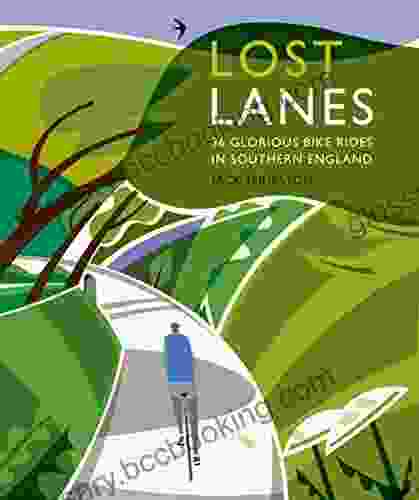 Lost Lanes: 36 Glorious Bike Rides In Southern England (London And The South East)