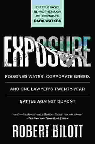 Exposure: Poisoned Water Corporate Greed And One Lawyer S Twenty Year Battle Against DuPont