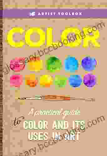 Artist Toolbox: Color: A Practical Guide To Color And Its Uses In Art