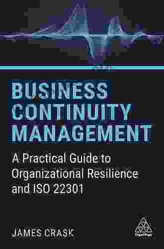 Business Continuity Management: A Practical Guide To Organizational Resilience And ISO 22301