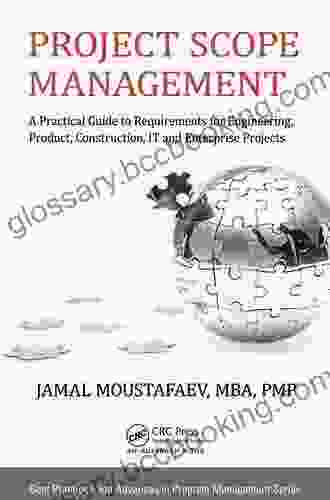 Project Scope Management: A Practical Guide To Requirements For Engineering Product Construction IT And Enterprise Projects (Best Practices In Portfolio Program And Project Management 16)