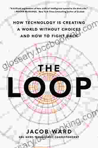 The Loop: How Technology Is Creating A World Without Choices And How To Fight Back