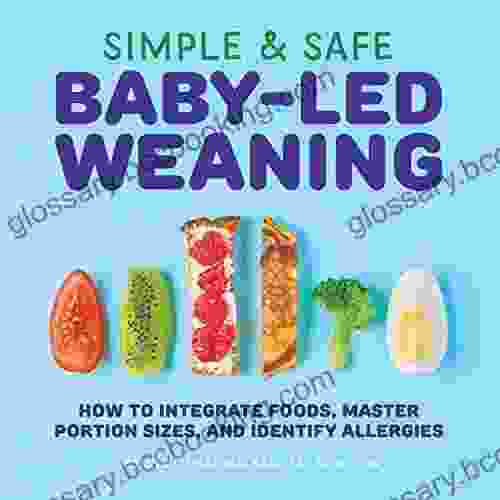 Simple Safe Baby Led Weaning: How To Integrate Foods Master Portion Sizes And Identify Allergies