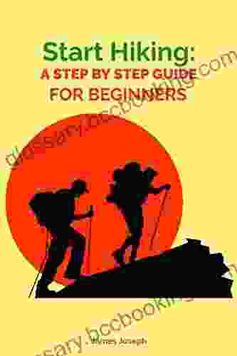 Start Hiking:: A Step By Step Guide For Beginners