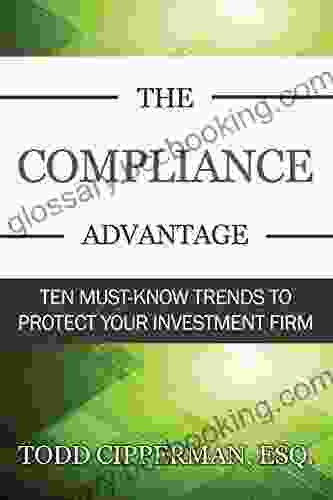 The Compliance Advantage: Ten Must Know Trends To Protect Your Investment Firm