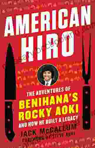 American Hiro: The Adventures Of Benihana S Rocky Aoki And How He Built A Legacy