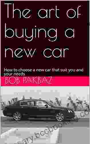 The Art Of Buying A New Car: How To Choose A New Car That Suit You And Your Needs