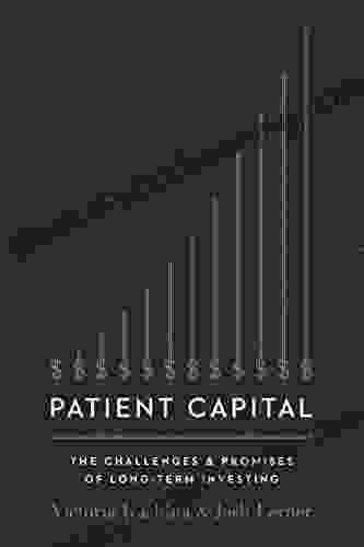 Patient Capital: The Challenges And Promises Of Long Term Investing