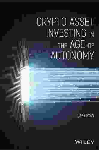 Crypto Asset Investing In The Age Of Autonomy: The Complete Handbook To Building Wealth In The Next Digital Revolution