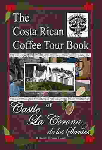 The Costa Rican Coffee Tour Book: Of Castle La Corona De Los Santos (Castle La Corona De Los Santos Costa Rica 2)