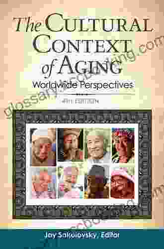 The Cultural Context Of Aging: Worldwide Perspectives 4th Edition