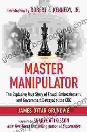 Master Manipulator: The Explosive True Story Of Fraud Embezzlement And Government Betrayal At The CDC