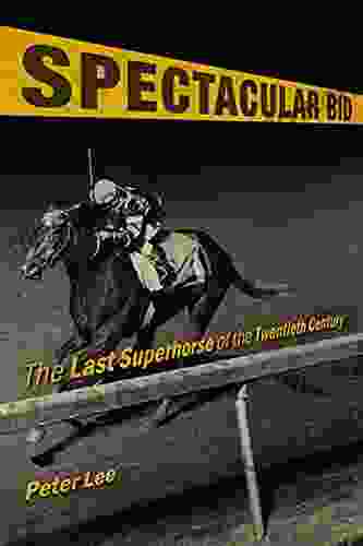 Spectacular Bid: The Last Superhorse Of The Twentieth Century (Horses In History)