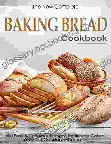 The New Complete Baking Bread Cookbook With 100 Easy Delicious Recipes For Breads Cakes You Can Cooking With Friends