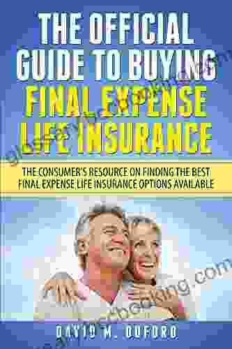 The Official Guide To Buying Final Expense Life Insurance: The Consumer S Resource On Finding The Best Final Expense Life Insurance Options Available