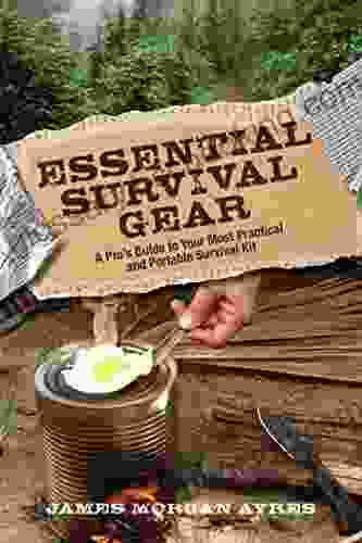 Essential Survival Gear: A Pro S Guide To Your Most Practical And Portable Survival Kit