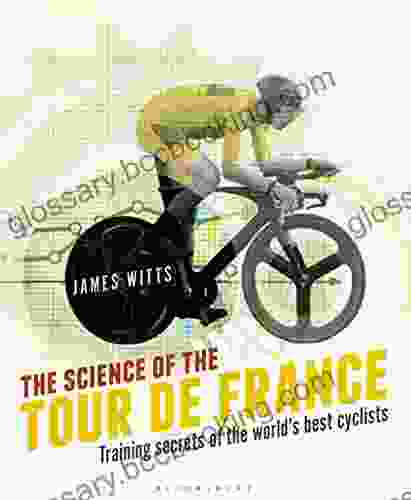 The Science Of The Tour De France: Training Secrets Of The World S Best Cyclists
