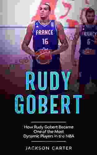 Rudy Gobert: How Rudy Gobert Became One Of The Most Dynamic Players In The NBA (The NBA S Most Explosive Players)