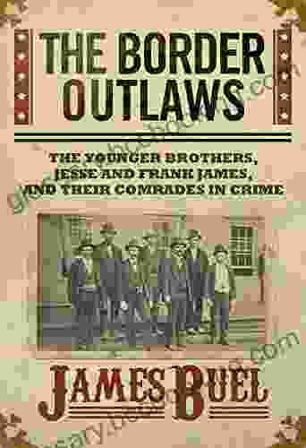 The Border Outlaws: An Authentic And Thrilling History Of The Most Noted Bandits Of Ancient Or Modern Times: The Younger Brothers Jesse And Frank James And Their Comrades In Crime