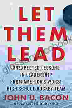 Let Them Lead: Unexpected Lessons In Leadership From America S Worst High School Hockey Team