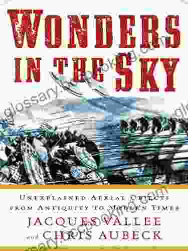 Wonders In The Sky: Unexplained Aerial Objects From Antiquity To Modern Times