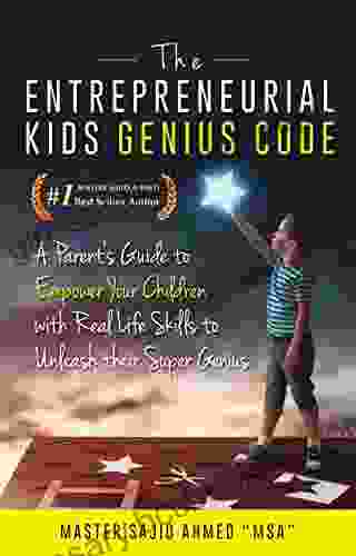 THE ENTREPRENEURIAL KIDS GENIUS CODE: A Parent S Guide To Empower Your Children With Real Life Skills To Unleash Their Super Genius