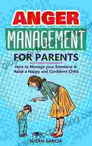 Anger Management For Parents: How To Manage Your Emotions Raise A Happy And Confident Child