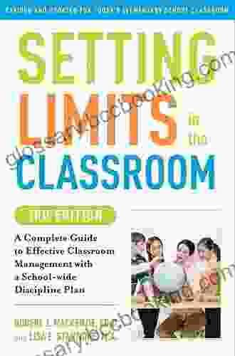 Setting Limits In The Classroom 3rd Edition: A Complete Guide To Effective Classroom Management With A School Wide Discipline Plan