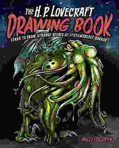 The H P Lovecraft Drawing Book: Learn To Draw Strange Scenes Of Otherworldly Horror