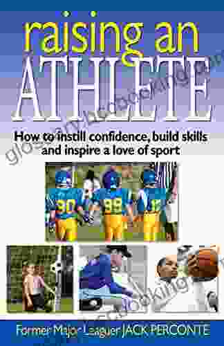 Raising An Athlete: How To Instill Confidence Build Skills And Inspire A Love Of Sport