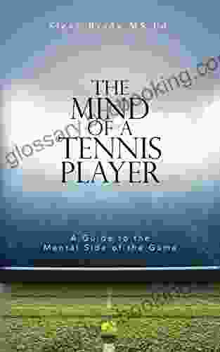 The Mind Of A Tennis Player: A Guide To The Mental Side Of The Game