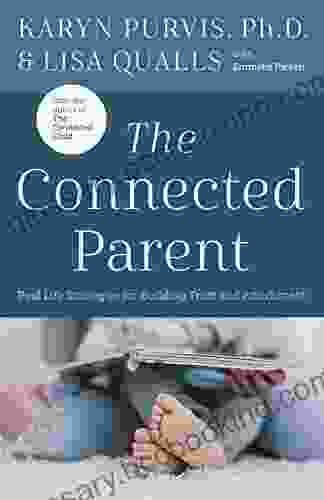 The Connected Parent: Real Life Strategies For Building Trust And Attachment