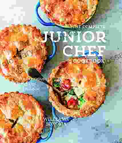 The Complete Junior Chef Cookbook: 65 Super Delicious Recipes Kids Want To Cook