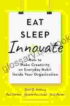 Eat Sleep Innovate: How To Make Creativity An Everyday Habit Inside Your Organization