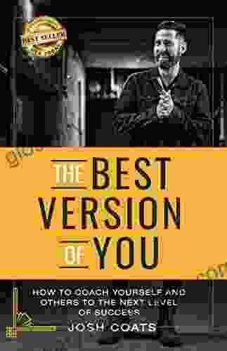 The Best Version Of You: How To Coach Yourself And Others To The Next Level Of Success