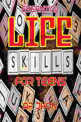 Essential Life Skills For Teens: How To Cook Dress Sense Or Clothing Skills Social Skills Clean Manage Money Perform First Aid And Everything In Between