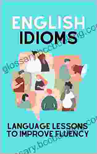 English Idioms: Language Lessons To Improve Fluency