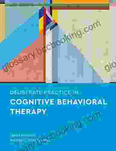 Deliberate Practice In Cognitive Behavioral Therapy (Essentials Of Deliberate Practice)