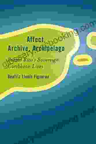 Affect Archive Archipelago: Puerto Rico S Sovereign Caribbean Lives (Rethinking The Island)