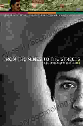 From The Mines To The Streets: A Bolivian Activist S Life (The William And Bettye Nowlin In Art History And Culture Of The Western Hemisphere)